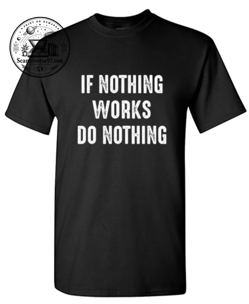 If Nothing Works Do Nothing T-Shirt