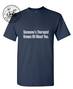 Someone's Therapist Knows All About You T-Shirt | Funny Sarcastic Graphic Tee 1 Someone's Therapist Knows All About You T-Shirt