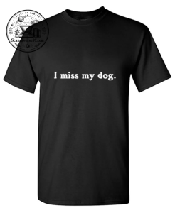 I Miss My Dog T-Shirt | Funny Dog Lover Graphic Tee 1 I Miss My Dog T-Shirt