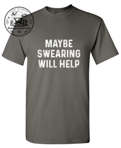Maybe Swearing Will Help T-Shirt