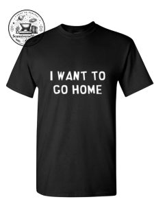 I Want To Go Home T-Shirt | Funny Introvert Graphic Tee 1 I Want To Go Home T-Shirt
