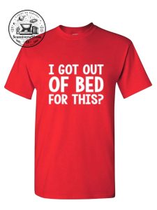 I Got Out Of Bed For This? T-Shirt | Funny Introvert Graphic Tee 1 I Got Out Of Bed For This? T-Shirt